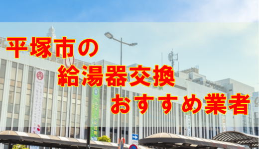 【2023年】神奈川県平塚市で給湯器交換をする際のオススメ7社とその特徴