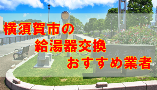 【2023年】神奈川県横須賀市で給湯器交換をする際のオススメ7社とその特徴