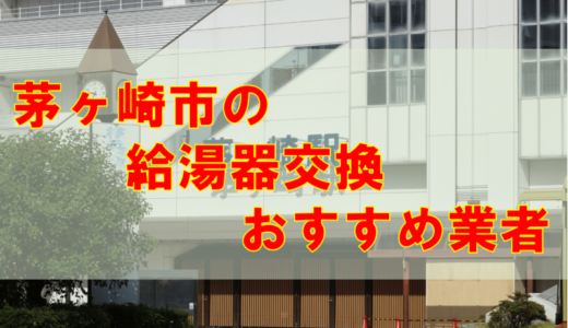 【2023年】神奈川県茅ヶ崎市で給湯器交換をする際のオススメ7社とその特徴